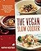 The Vegan Slow Cooker: Simply Set It and Go with 150 Recipes for Intensely Flavorful, Fuss-Free Fare Everyone (Vegan or Not