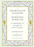 Charleston Academy of Domestic Pursuits: A Handbook of Etiquette with Recipes