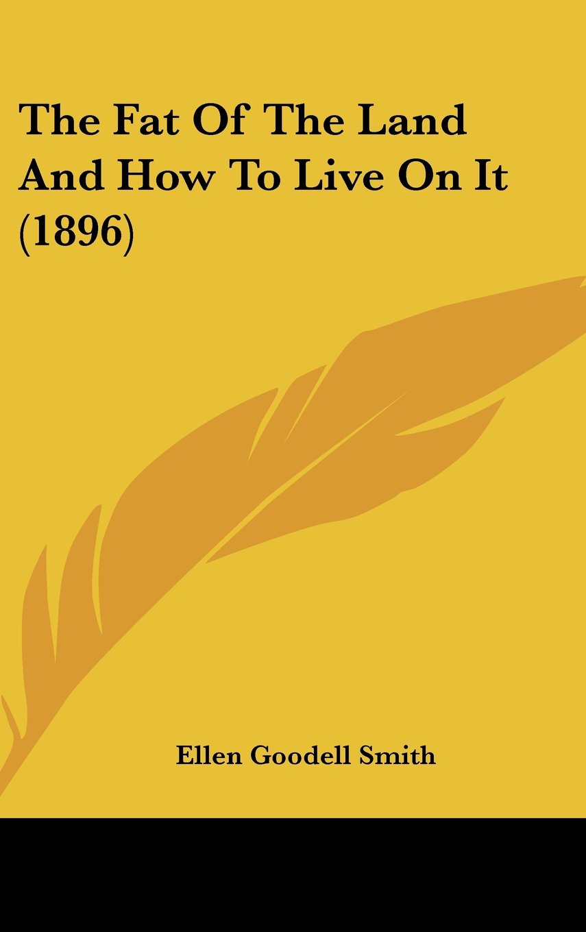 The Fat Of The Land And How To Live On It (1896): Smith, Ellen Goodell:  9781436945837: Books - Amazon.ca