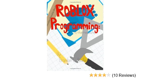 Intermediate Roblox Programming Full Color Edition Larouche Brandon J 9780985451318 Amazon Com Books - manipulating the camera roblox