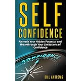 Self Confidence: Unleash Your Hidden Potential and Breakthrough Your Limitations of Confidence (Self Confidence Books, Self Esteem Workbook, Confidence)