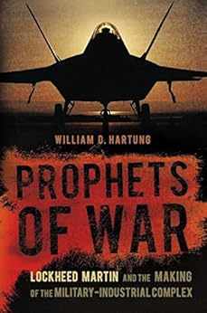 Prophets of War: Lockheed Martin and the Making of the Military-Industrial Complex by [Hartung, William D.]