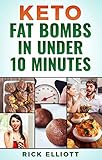 Keto Fat Bombs In Under 10 Minutes: Sweet and Savory Snacks For Weight Loss by 