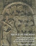 A Palace of the Mind : The Cloister of Silos and Spanish Sculpture of the Twelfth Century, Alamo, E. Valdez del, 2503517110