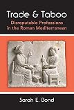 Sarah Bond, "Trade and Taboo: Disreputable Professions in the Roman Mediterranean" (U Michigan Press, 2016)