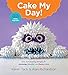 Cake My Day!: Easy, Eye-Popping Designs for Stunning, Fanciful, and Funny Cakes by Karen Tack, Alan Richardson