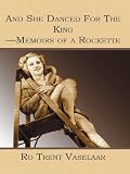 And She Danced For The King: Memoirs of a Rockette by Ro Trent Vaselaar, Peggy Morrison