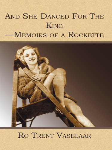 And She Danced For The King: Memoirs of a Rockette by Ro Trent Vaselaar