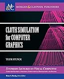 Cloth Simulation for Computer Graphics (Synthesis Lectures on Visual Computing: Computer Graphics, A Cloth Simulation for Computer Graphics (Synthesis Lectures on Visual Computing: Computer Graphics, A
