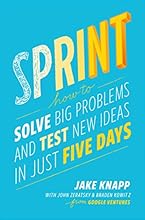 Sprint: How to Solve Big Problems and Test New Ideas in Just Five Days