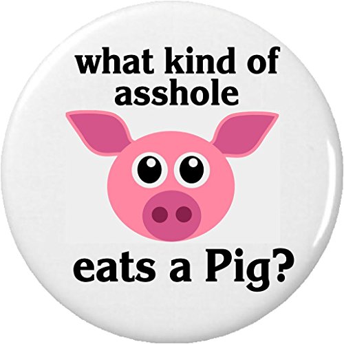 what kind of ahole eats a Pig? 2.25â€ Large Button Pin Vegan Vegetarian Funny