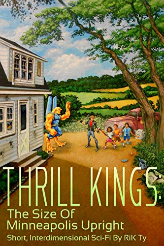 Thrill Kings: The Size Of Minneapolis Upright: Short, Interdimensional Sci-Fi by [Ty, Rik]