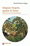 Soigner l'esprit, guérir la Terre : Introduction à l'écopsychologie by 