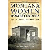 Montana Women Homesteaders: A Field of One's Own