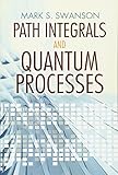 Path Integrals and Quantum Processes (Dover Books on Physics)