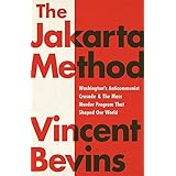 The Jakarta Method: Washington's Anticommunist Crusade and the Mass Murder Program that Shaped Our World
