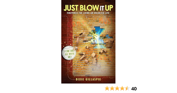 Just Blow It Up Firepower For Living An Unlimited Life Kindle Edition By Gillaspie Dixie Religion Spirituality Kindle Ebooks Amazon Com