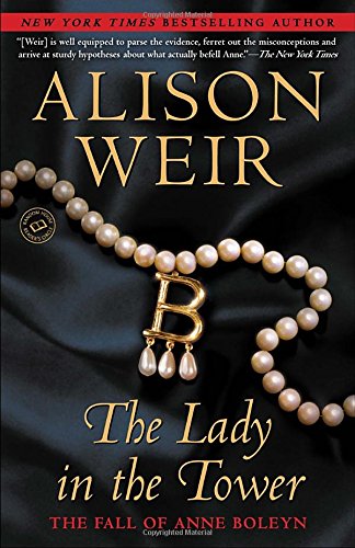 The Lady in the Tower: The Fall of Anne Boleyn (Random House Reader's Circle), by Alison Weir