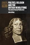 Politics, Religion and the British Revolutions: The Mind of Samuel Rutherford (Cambridge Studies in by 