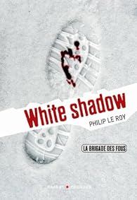 La Brigade Des Fous White Shadow Philip Le Roy Babelio