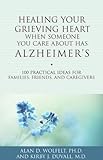 Healing Your Grieving Heart When Someone You Care About Has Alzheimer's: 100 Practical Ideas for Fam by Alan D. Wolfelt, Kirby J. Duvall