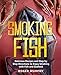 Smoking Fish: Delicious Recipes and Step by Step Directions to Enjoy Smoking with Fish and Seafood by Roger Murphy