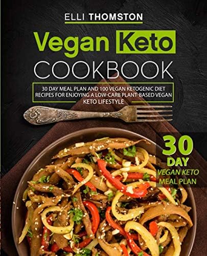 Vegan Keto Cookbook: 30 Day Meal Plan and 100 Vegan Ketogenic Diet Recipes for Enjoying A Low-Carb Plant-Based Vegan Keto Lifestyle