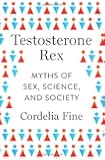 Testosterone Rex: Myths of Sex, Science, and Society