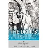 The Druids: The History and Mystery of the Ancient Celtic Priests