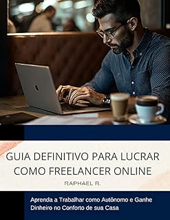 Livro Guia Definitivo para Lucrar como Freelancer Online: Aprenda a Trabalhar como Autônomo e Ganhe Dinheiro no Conforto de sua Casa