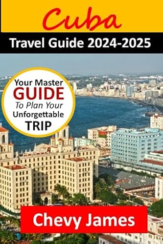 Cuba Travel Guide 2024-2025: The Ultimate Travel Guide To Cuba with