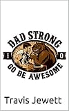 Dad Strong: Efficient Strength Training For Busy Dads by Travis Jewett