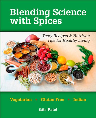 Blending Science with Spices: Tasty Recipes & Nutrition Tips for Healthy Living by Gita Patel