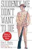 Suddenly We Didn't Want to Die: Memoirs of a World War I Marine