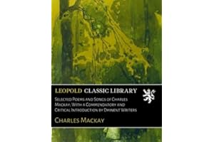 Selected Poems and Songs of Charles Mackay; With a Commendatory and Critical Introduction by Eminent Writers