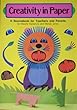 Creativity in Paper : A Sourcebook for Teachers and Parents
