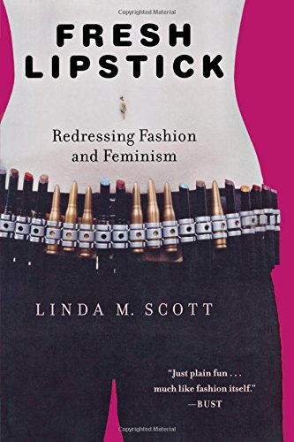 Fresh Lipstick: Redressing Fashion and Feminism: Scott, Linda M.: 9781403971340: Amazon.com: Books