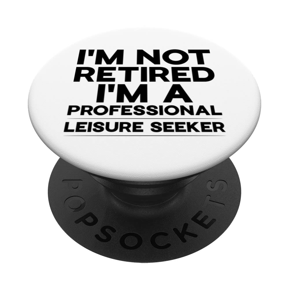 I'm not retired I'm a professional leisure seeker Funny PopSockets Swappable PopGrip