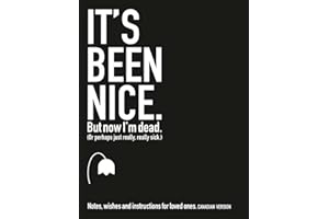 It's Been Nice. But Now I'm Dead. (ENGLISH CANADIAN): Notes, wishes and instructions for loved ones. (minor updates, August 2