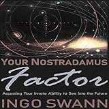 Your Nostradamus Factor: Accessing Your Innate Ability to See Into the Future by