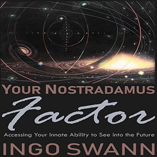 Your Nostradamus Factor: Accessing Your Innate Ability to See Into the Future by Ingo Swann