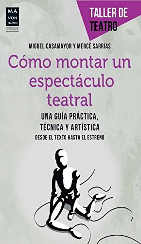 Cómo montar un espectáculo teatral (Taller de Teatro) (Spanish Edition) by Miguel Casamayor, Mercè Sarrias