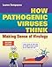 How Pathogenic Viruses Think: Making Sense of Virology: .