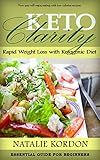 Image de Keto Clarity: Rapid Weight Loss with Ketogenic Diet- Essential Guide For Beginners (Quick & Easy Ketogenic Cooking, Keto, Ketogenic Diet, Ketosis, Ket