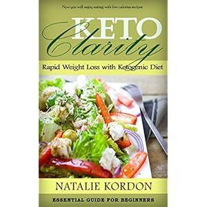 Keto Clarity: Rapid Weight Loss with Ketogenic Diet- Essential Guide For Beginners (Quick & Easy Ketogenic Cooking, Keto, Ketogenic Diet, Ketosis, Ket