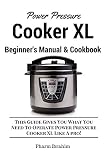 Power Pressure Cooker XL Beginner's Manual & Cookbook: This Guide Gives You What You Need To Operate
