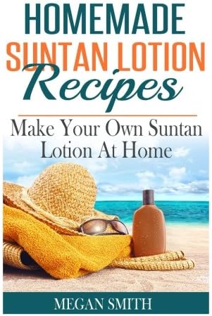Homemade Suntan Lotion Recipes: Make Your Own Suntan Lotion at Home