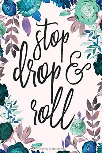 Stop Drop and Roll: Blank Recipe Book; Journal; Record Your Most Used Blends; Notes to Write in for Women & Men Who Love Aromatherapy, Keep Track of ... Home Remedies(6 x 9 inches, 100 pages)