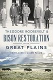Theodore Roosevelt & Bison Restoration on the Great Plains by Keith Aune, Glenn Plumb