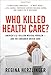 Who Killed Health Care?: America's $2 Trillion Medical Problem - and the Consumer-Driven Cure - Book by Regina Herzlinger